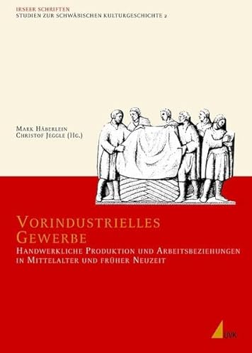 Vorindustrielles Gewerbe: Handwerkliche Produktion und Arbeitsbeziehungen in Mittelalter und früher Neuzeit (Irseer Schriften N.F.) von Uvk